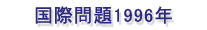 国際問題1996年