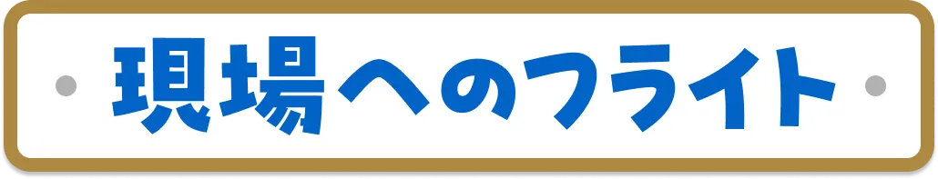 現場へのフライト